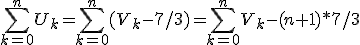 \displaystyle\sum_{k=0}^nU_k=\sum_{k=0}^n(V_k-7/3)=\sum_{k=0}^nV_k-(n+1)*7/3